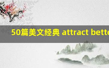 50篇美文经典 attract better